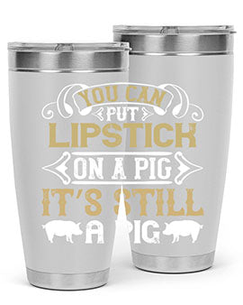 You can put lipstick on a pig It’s still a pig Style 9#- pig- Tumbler