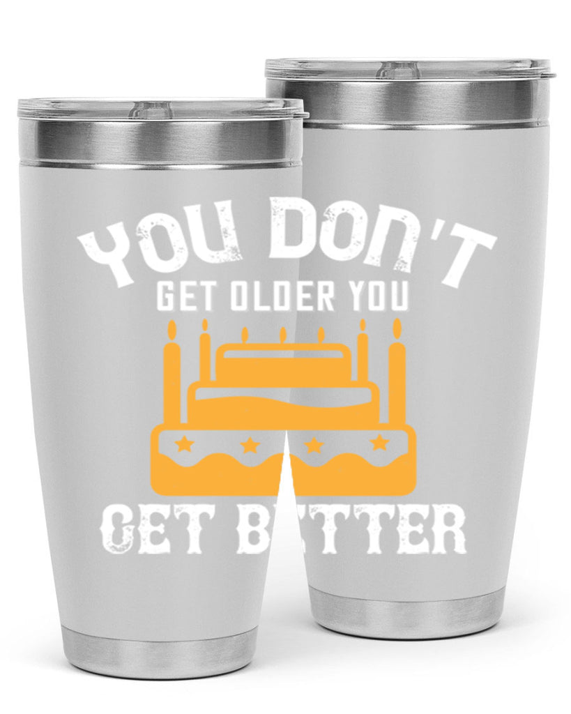 You dont get older you get better Style 23#- birthday- tumbler