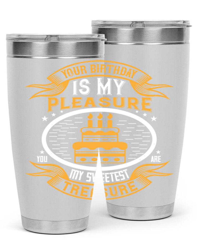 Your birthday is my pleasure You are my sweetest treasure Style 8#- birthday- tumbler