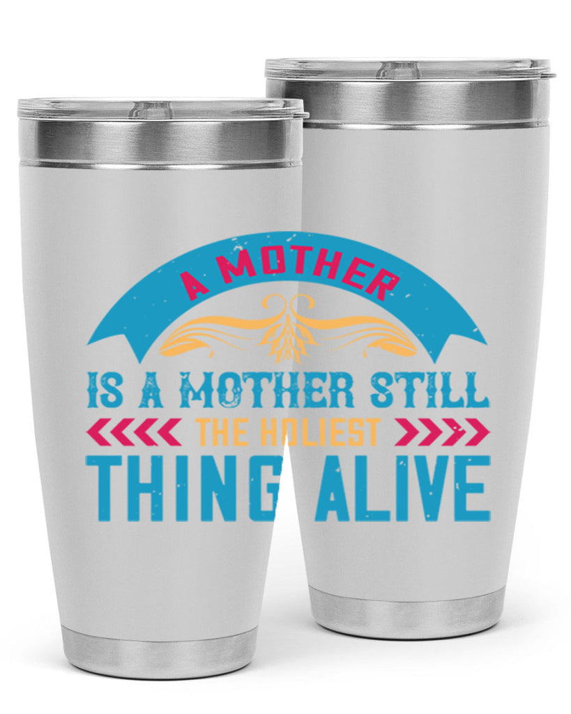 a mother is a mother still the holiest thing alive 247#- mom- Tumbler