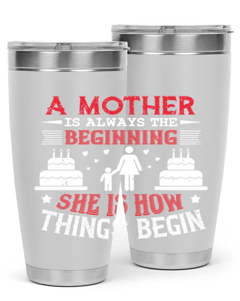 a mother is always the beginning 77#- mothers day- Tumbler