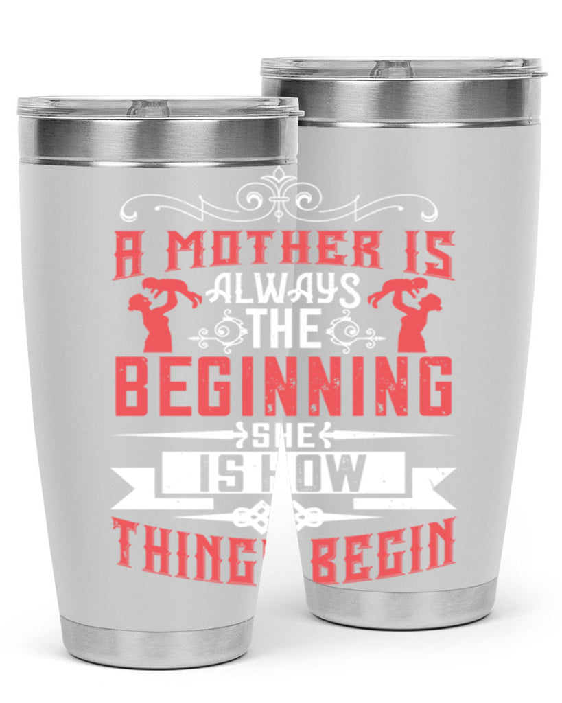 a mother is always the beginning she is how things begin 246#- mom- Tumbler