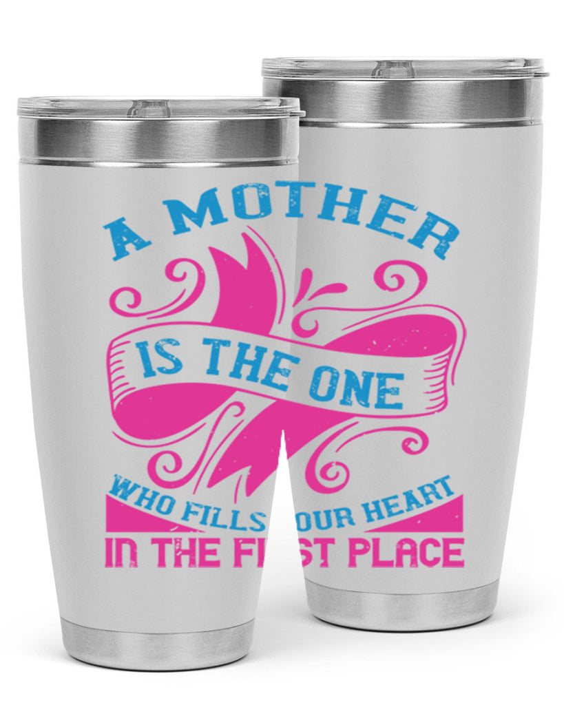 a mother is the one who fills your heart in the first place 241#- mom- Tumbler