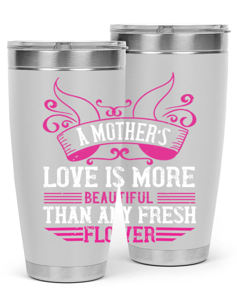 a mother’s love is more beautiful than any fresh flower 229#- mom- Tumbler