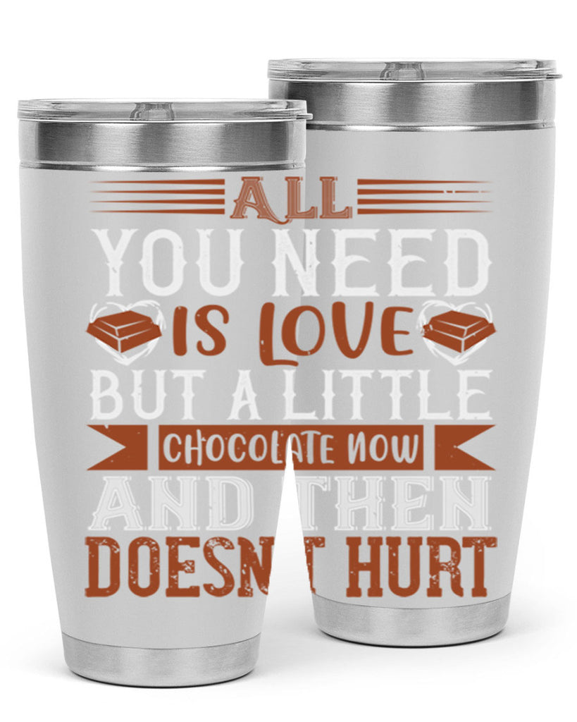 all you need is love but a little chocolate now and then doesnt hurt 17#- chocolate- Tumbler