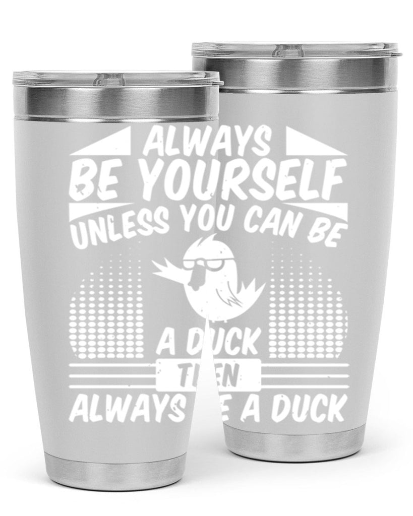 always Be Yourself Unless You Can Be A Duck Then Always Be A Duck Style 28#- duck- Tumbler