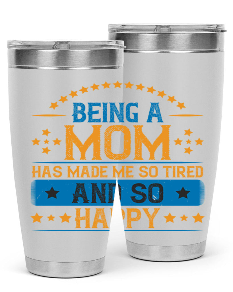 being a mom has made me so tired and so happy 211#- mom- Tumbler