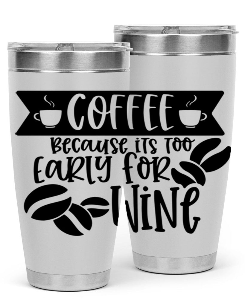 coffee because its too early for wine 172#- coffee- Tumbler