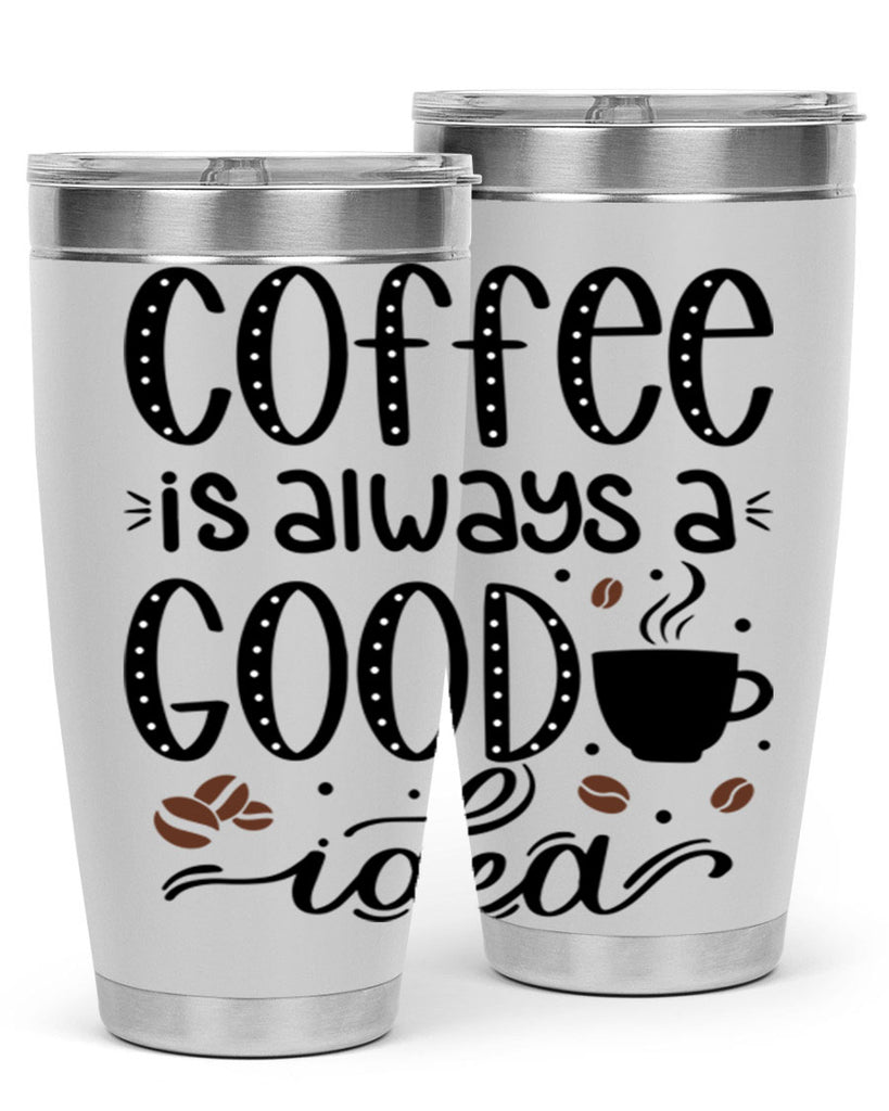 coffee is always a good 156#- coffee- Tumbler