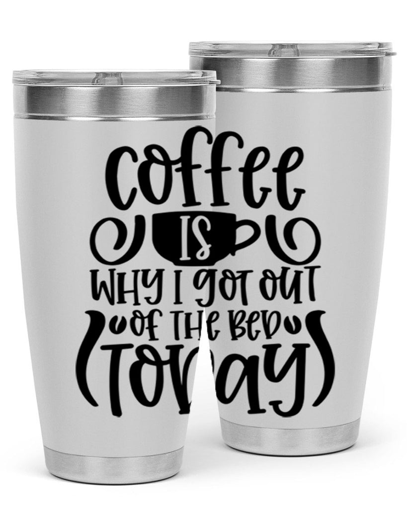 coffee is why i got out of the bed today 150#- coffee- Tumbler