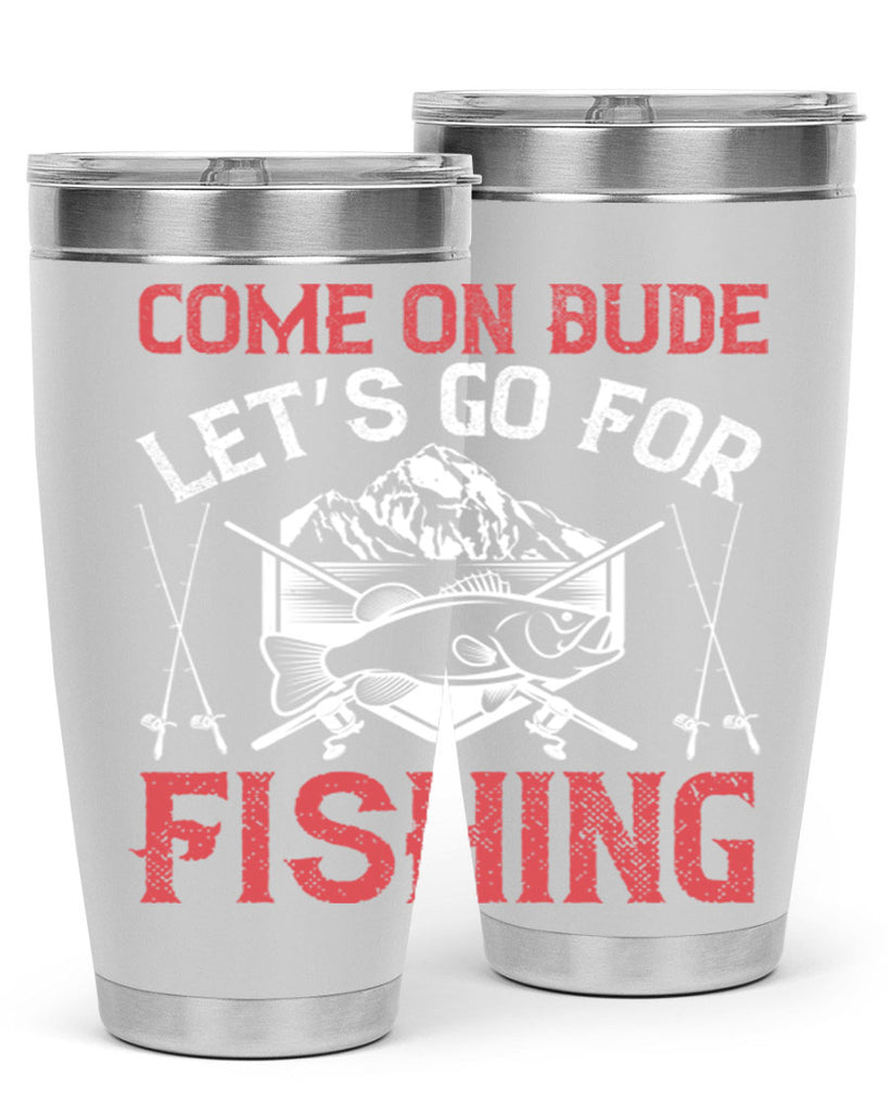 come on dude let’s go for fishing 232#- fishing- Tumbler