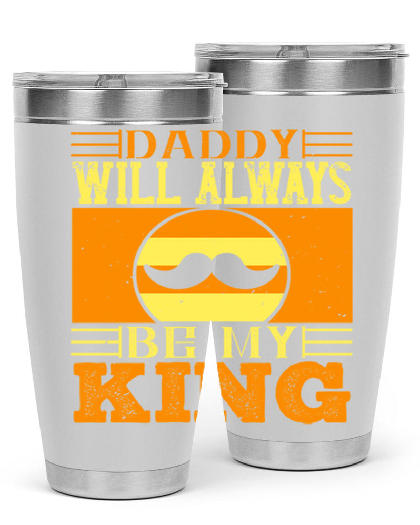 daddy will always be my king 236#- fathers day- Tumbler