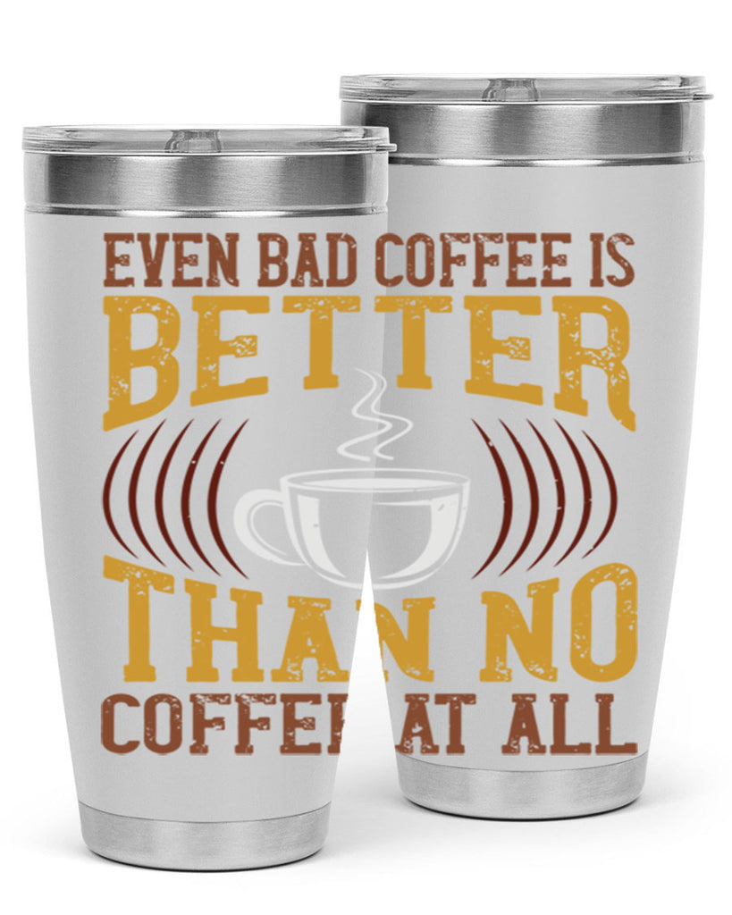 even bad coffee is better… than no coffee at all 265#- coffee- Tumbler