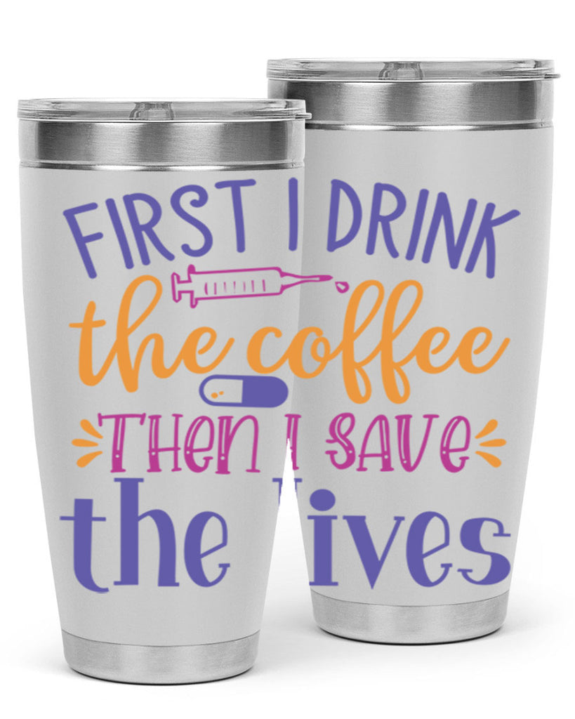 first i drink the coffee then i save the lives Style Style 189#- nurse- tumbler