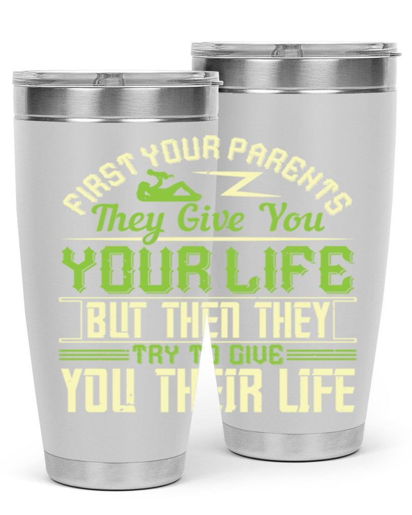 first your parents they give you your life but then they try to give you their life 48#- Parents Day- Tumbler