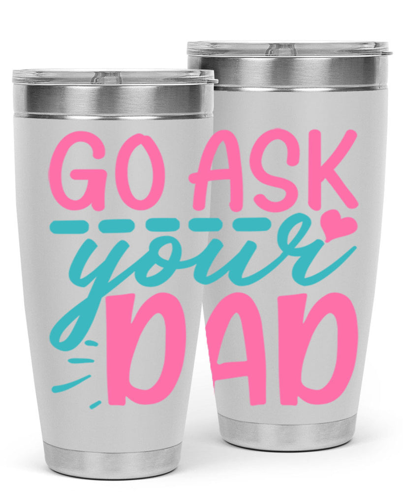 go ask your dad 14#- dad- Tumbler