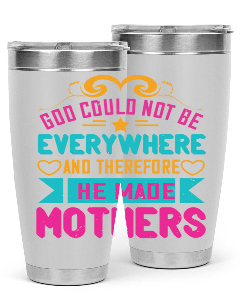 god could not be everywhere and therefore he made mothers 176#- mom- Tumbler