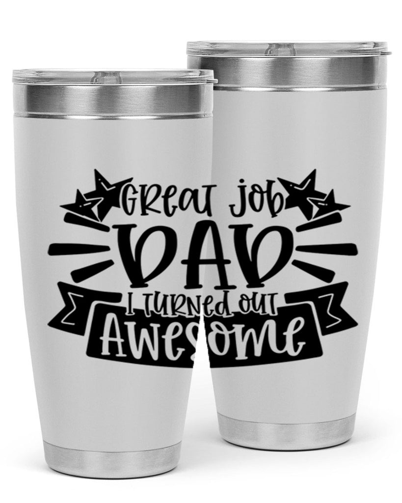 great job dad i turned out awesome 49#- fathers day- Tumbler