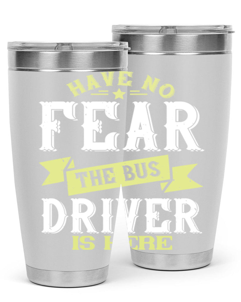 have no fear the bus driver is heree Style 34#- bus driver- tumbler