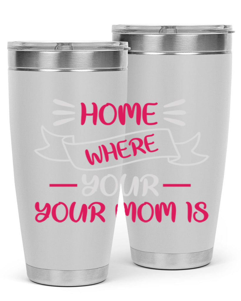 home is where your mom is 166#- mom- Tumbler