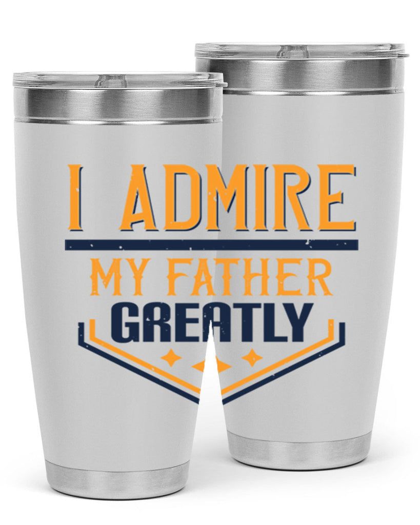i admire my father greatly 215#- fathers day- Tumbler