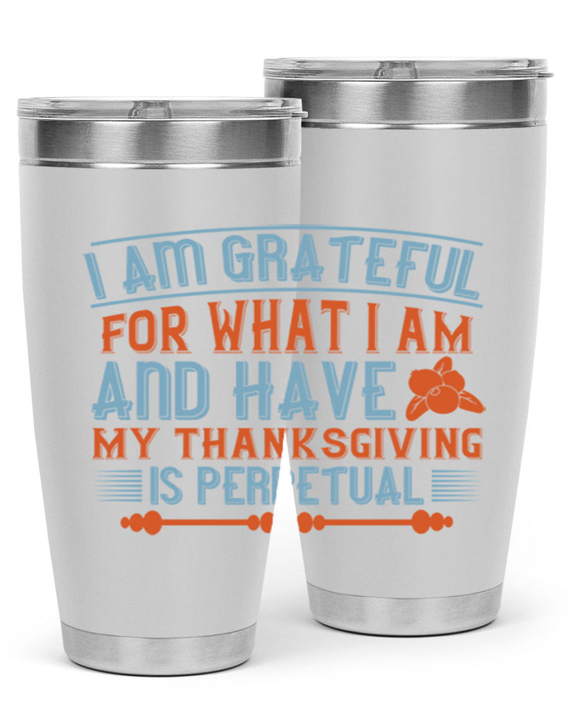 i am grateful for what i am and have my thanksgiving is perpetual 32#- thanksgiving- Tumbler