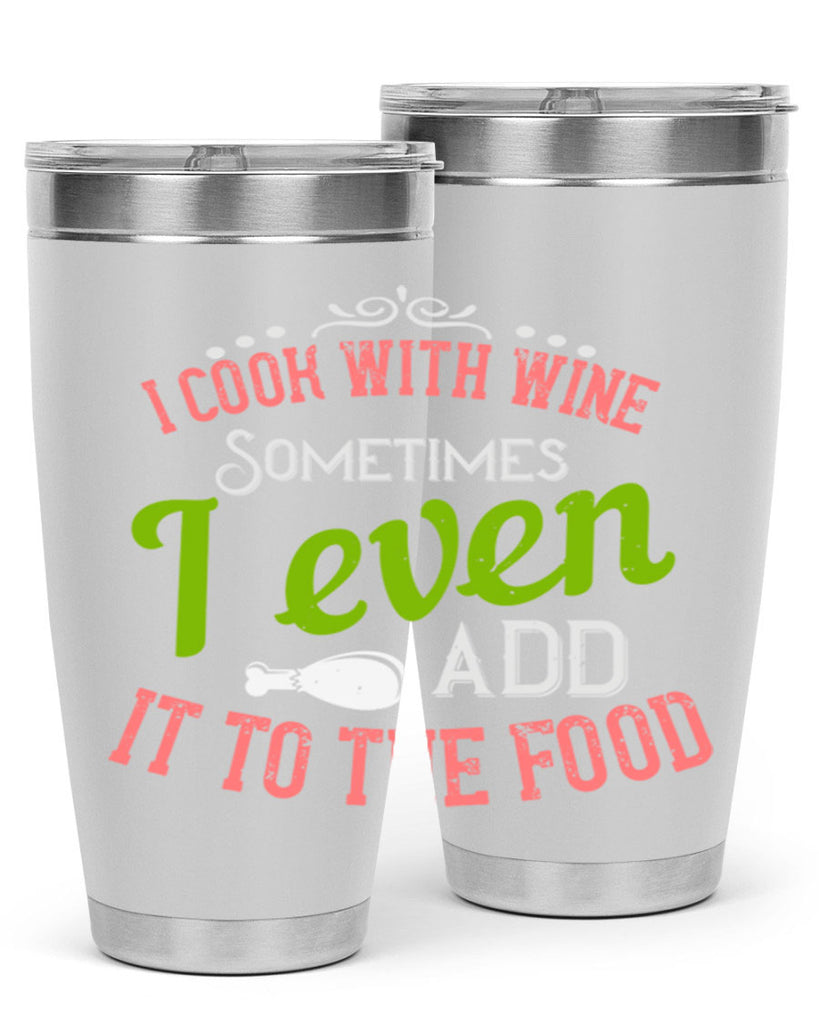 i cook with wine sometimes i even add it to the food 34#- cooking- Tumbler