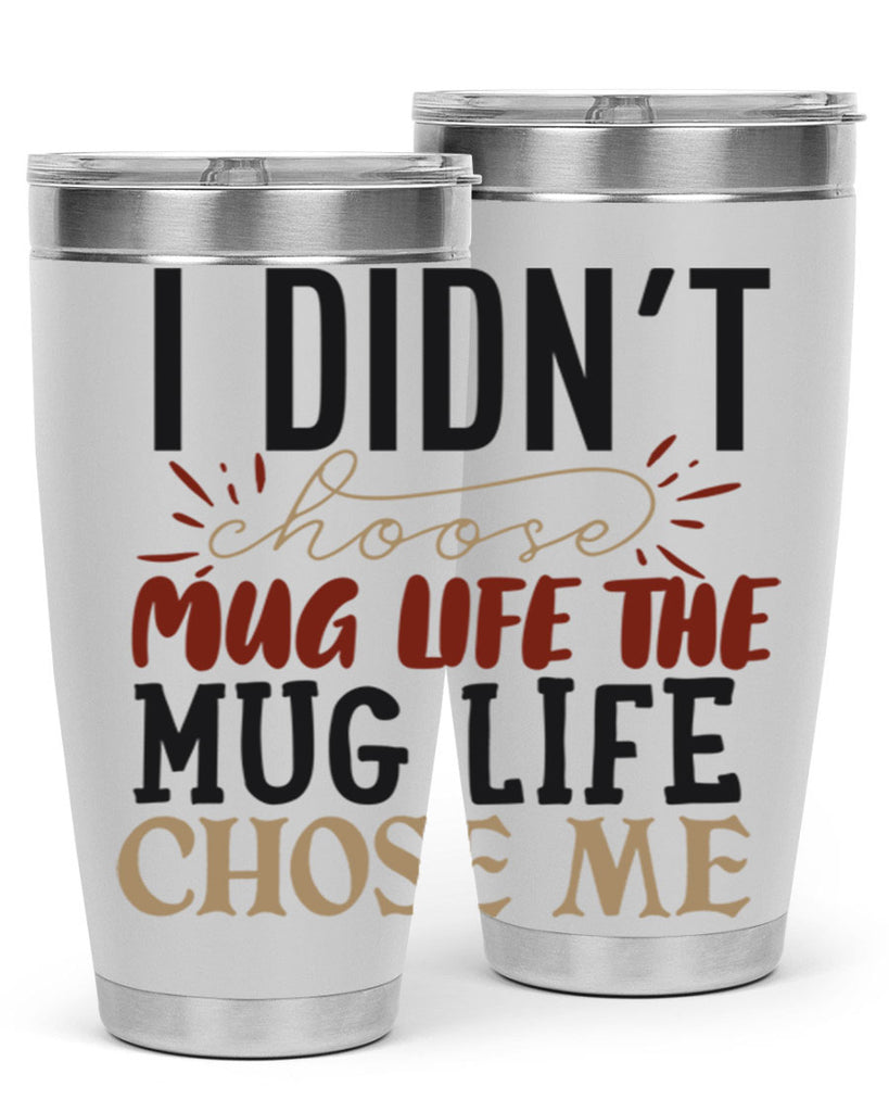 i didnt choose mug life the mug life chose me 211#- coffee- Tumbler