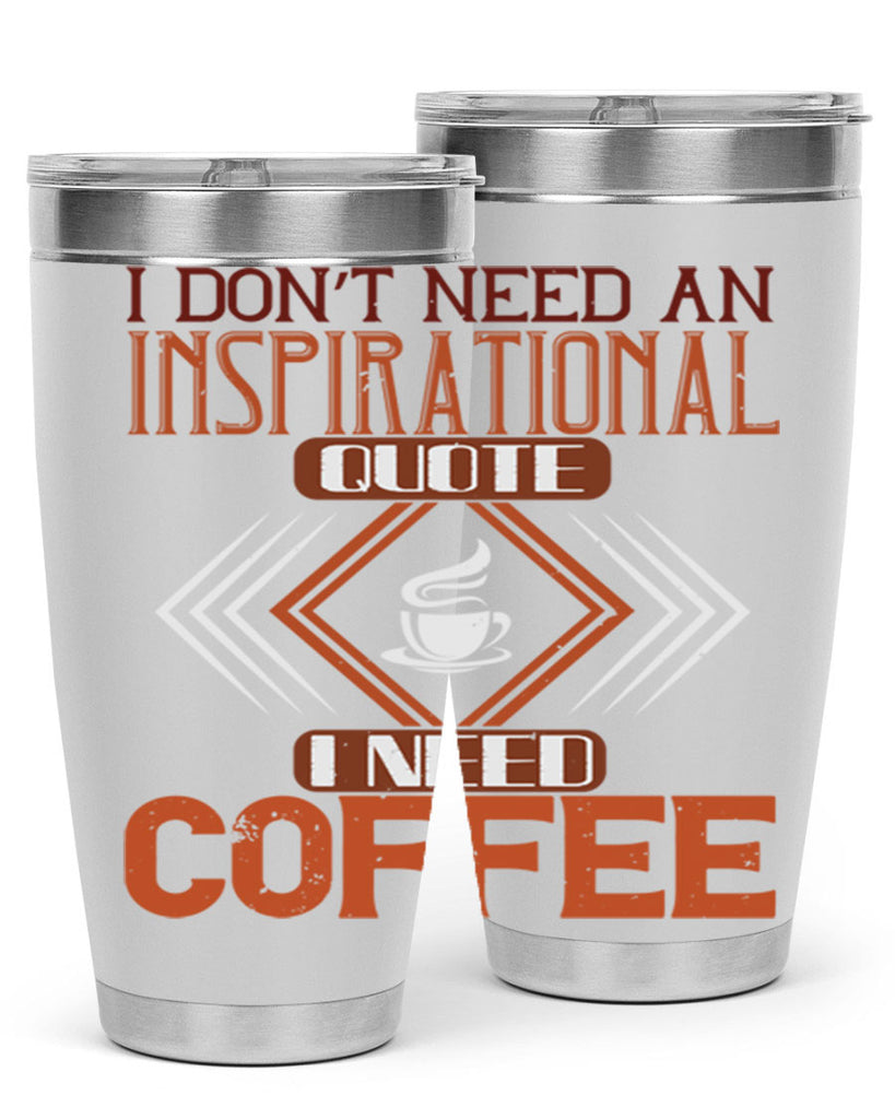 i don’t need an inspirational quotei need coffe 256#- coffee- Tumbler