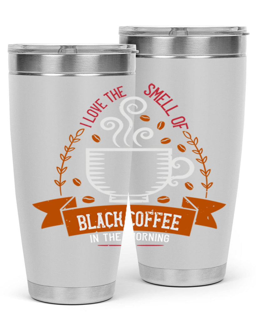 i love the smell of black coffee in the morning 252#- coffee- Tumbler