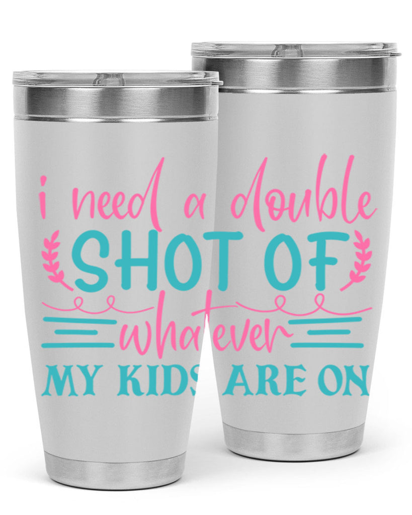 i need a double shot of whatever my kids are on 338#- mom- Tumbler