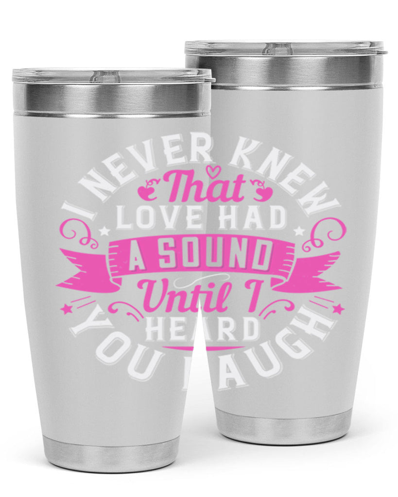 i never knew that love had a sound until i heard you laugh Style 47#- aunt- Tumbler