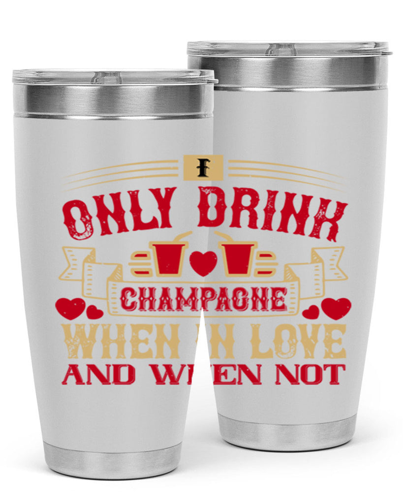 i only drink champagne when in love and when not 43#- drinking- Tumbler