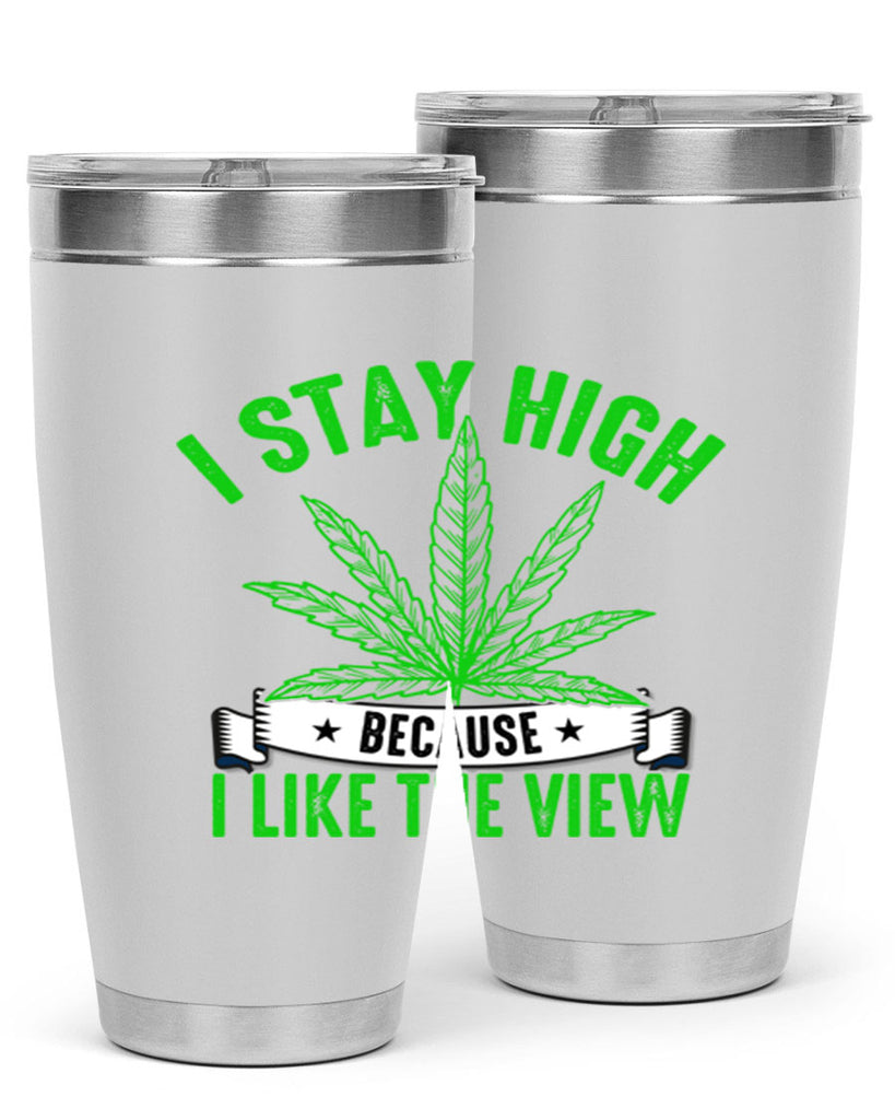 i stay high because i like the view 132#- marijuana- Tumbler