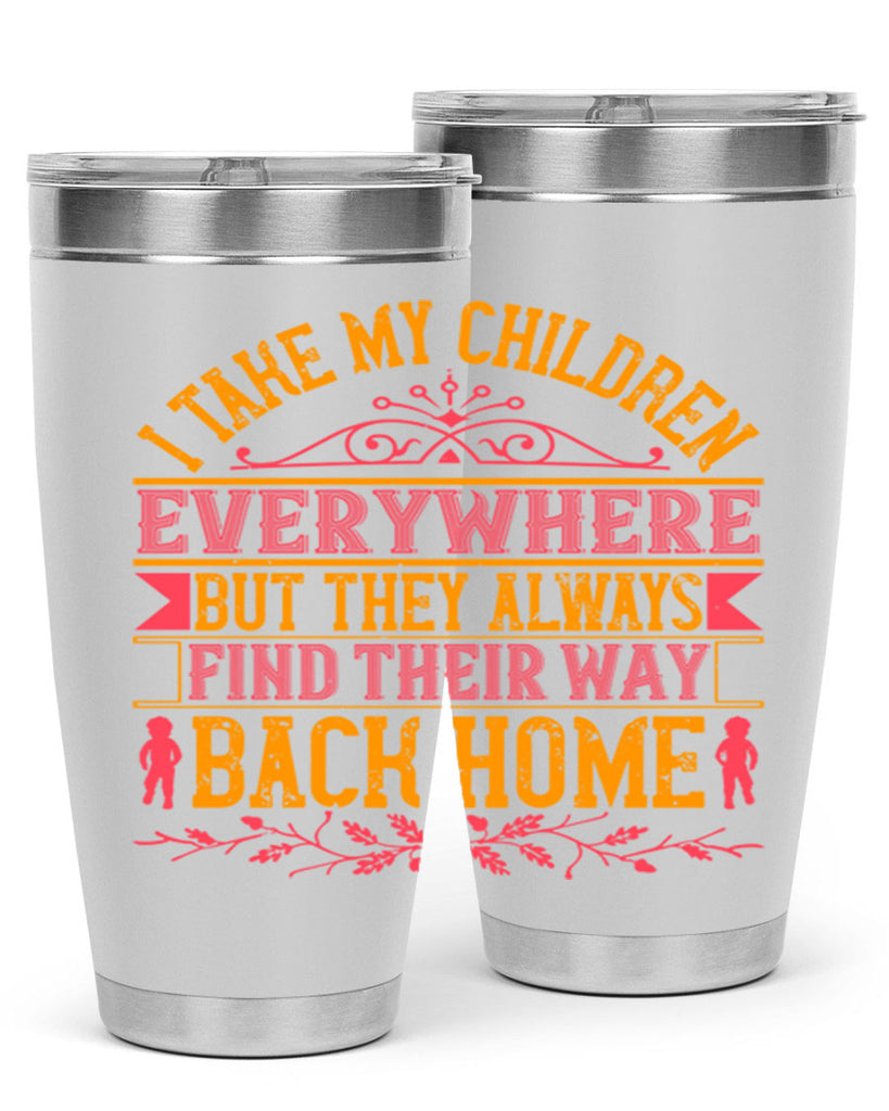 i take my children everywhere but they always find their way back home 46#- Parents Day- Tumbler