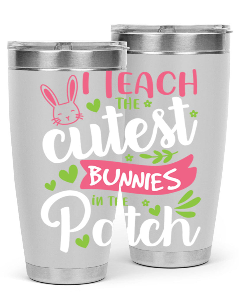 i teach the cutest bunnies in the patch 73#- easter- Tumbler