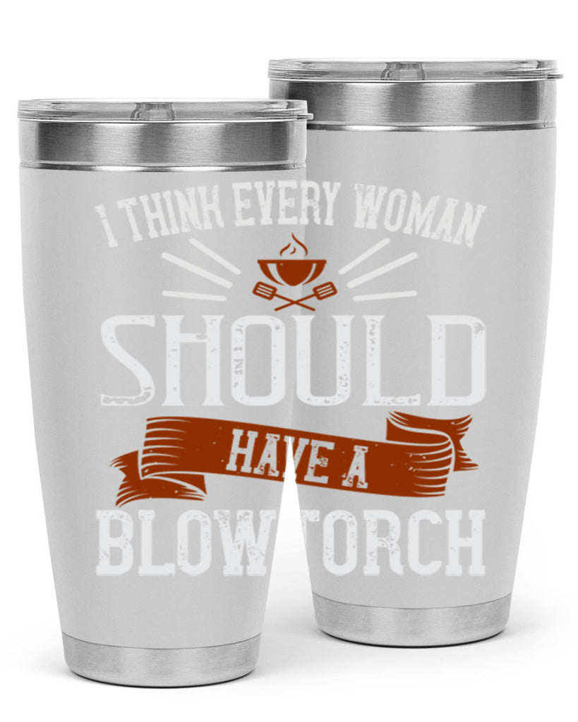 i think every woman should have a blowtorch 29#- cooking- Tumbler