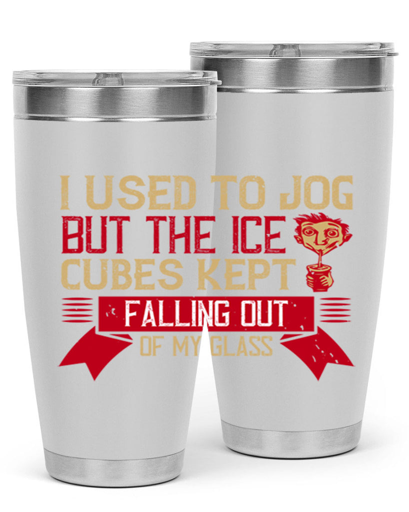 i used to jog but the ice cubes kept falling out of my glass 42#- drinking- Tumbler