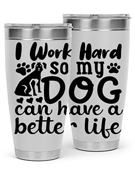 i work hard so my dog can have a better life Style 78#- dog- Tumbler