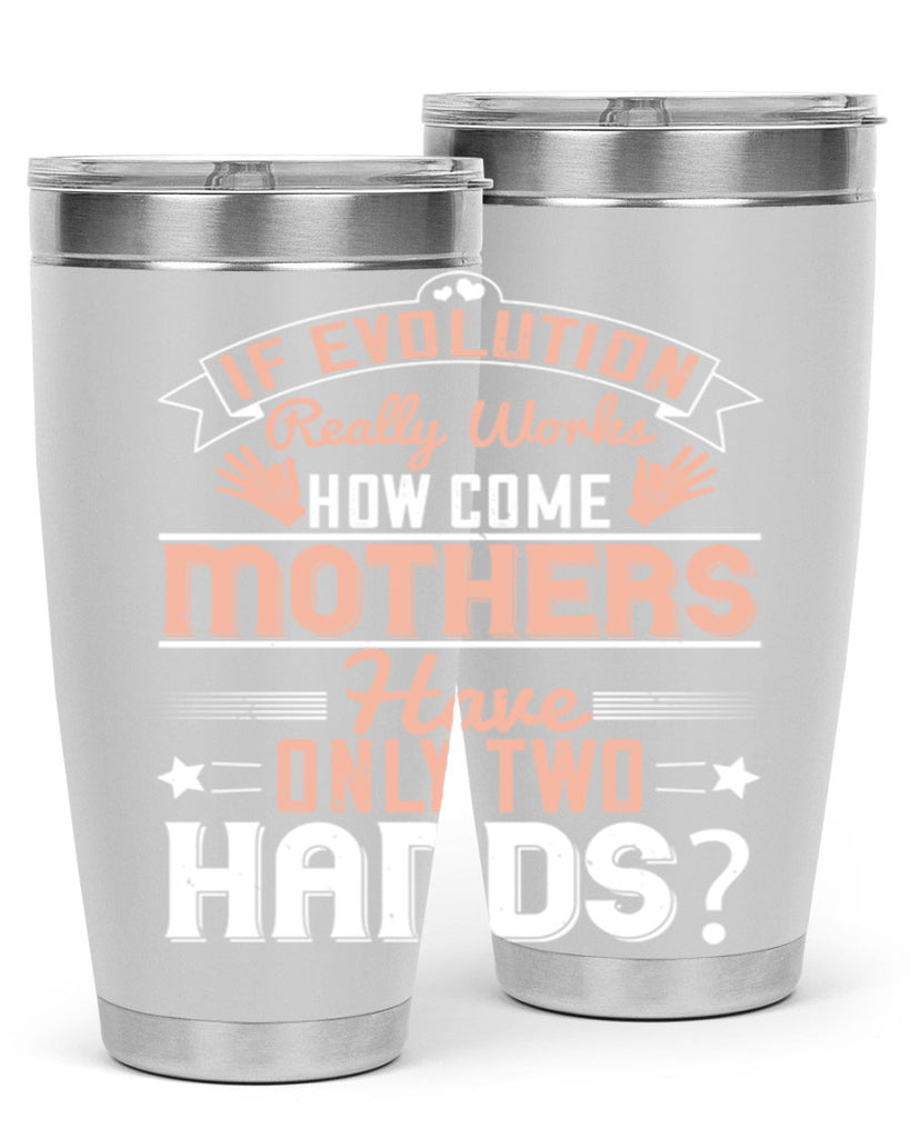 if evolution really works how come mothers have only two hands 148#- mom- Tumbler