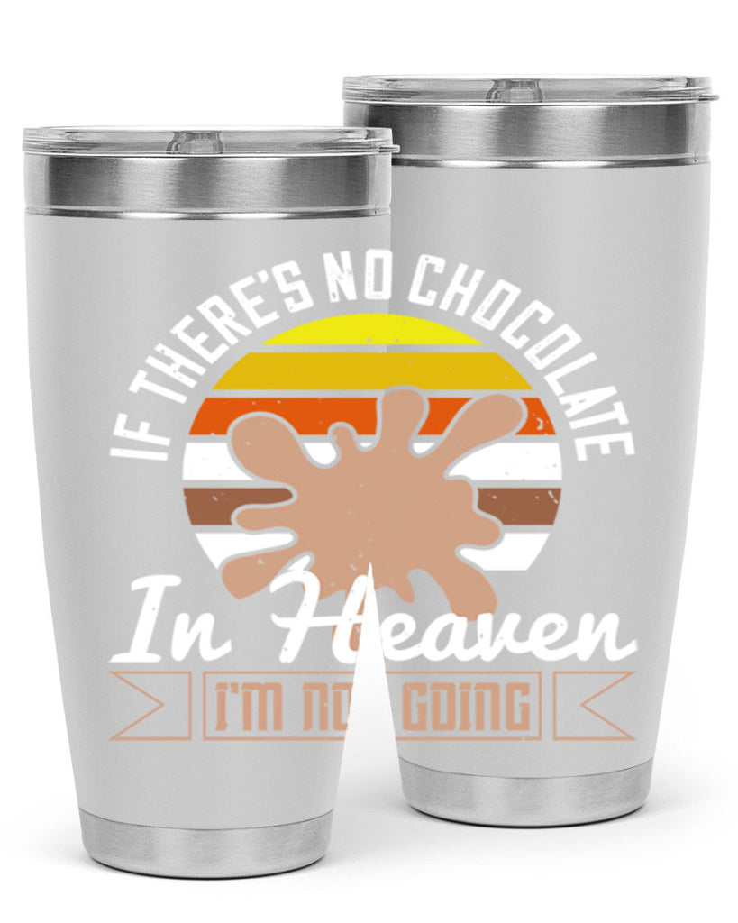 if theres no chocolate in heaven im not going 30#- chocolate- Tumbler