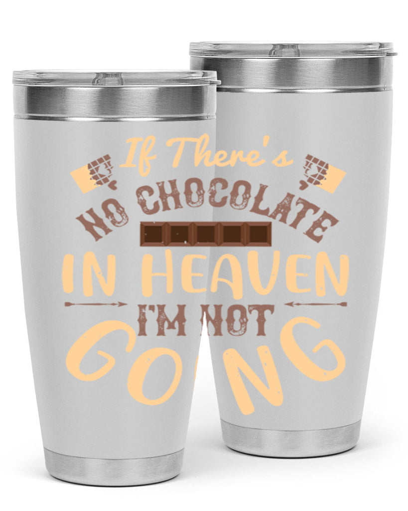 if theres no chocolate in heaven im not going 31#- chocolate- Tumbler