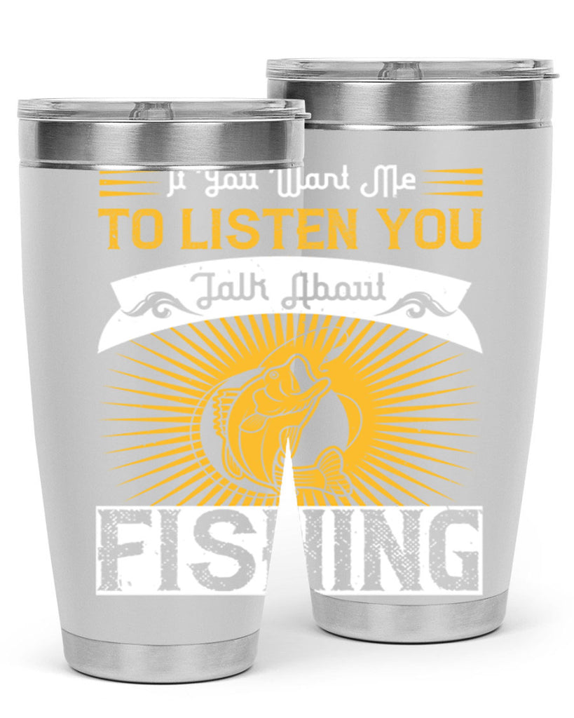 if you want me to listen you talk about fishing 253#- fishing- Tumbler