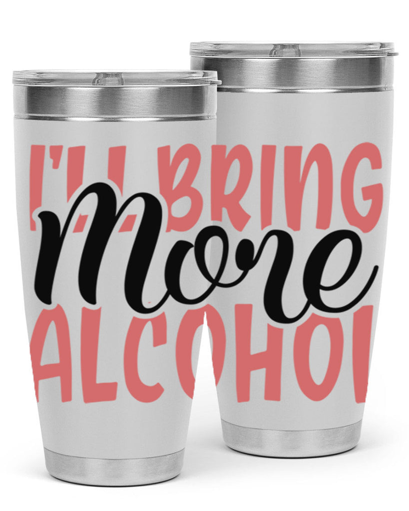 ill bring more alcohol Style 52#- Best Friend- Tumbler