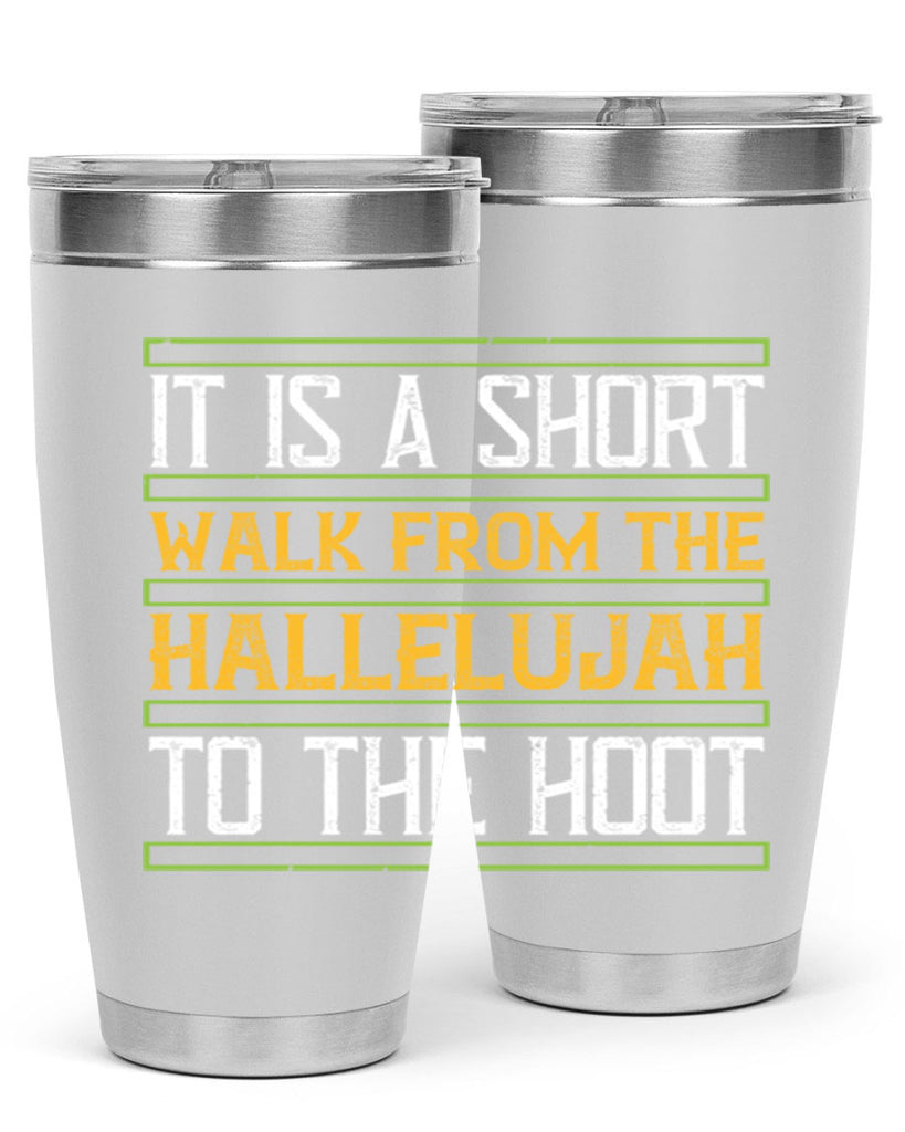 it is a short walk from the hallelujah to the hoot 45#- walking- Tumbler