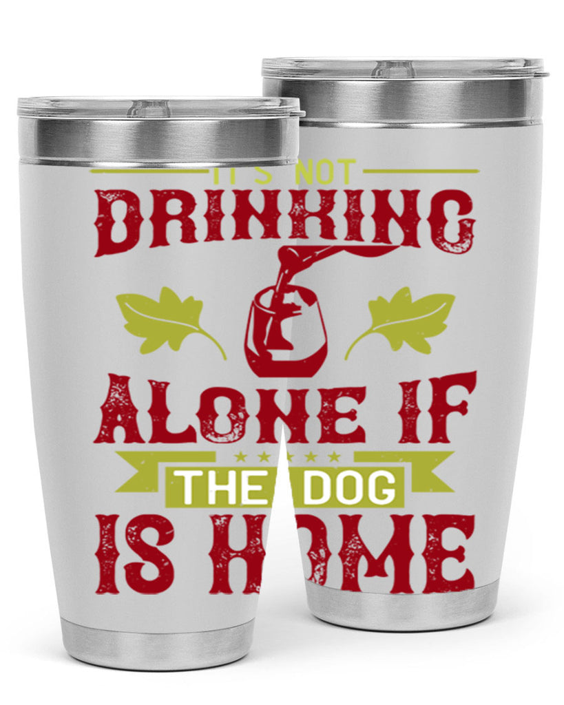 it’s not drinking alone if the dog is home 131#- wine- Tumbler