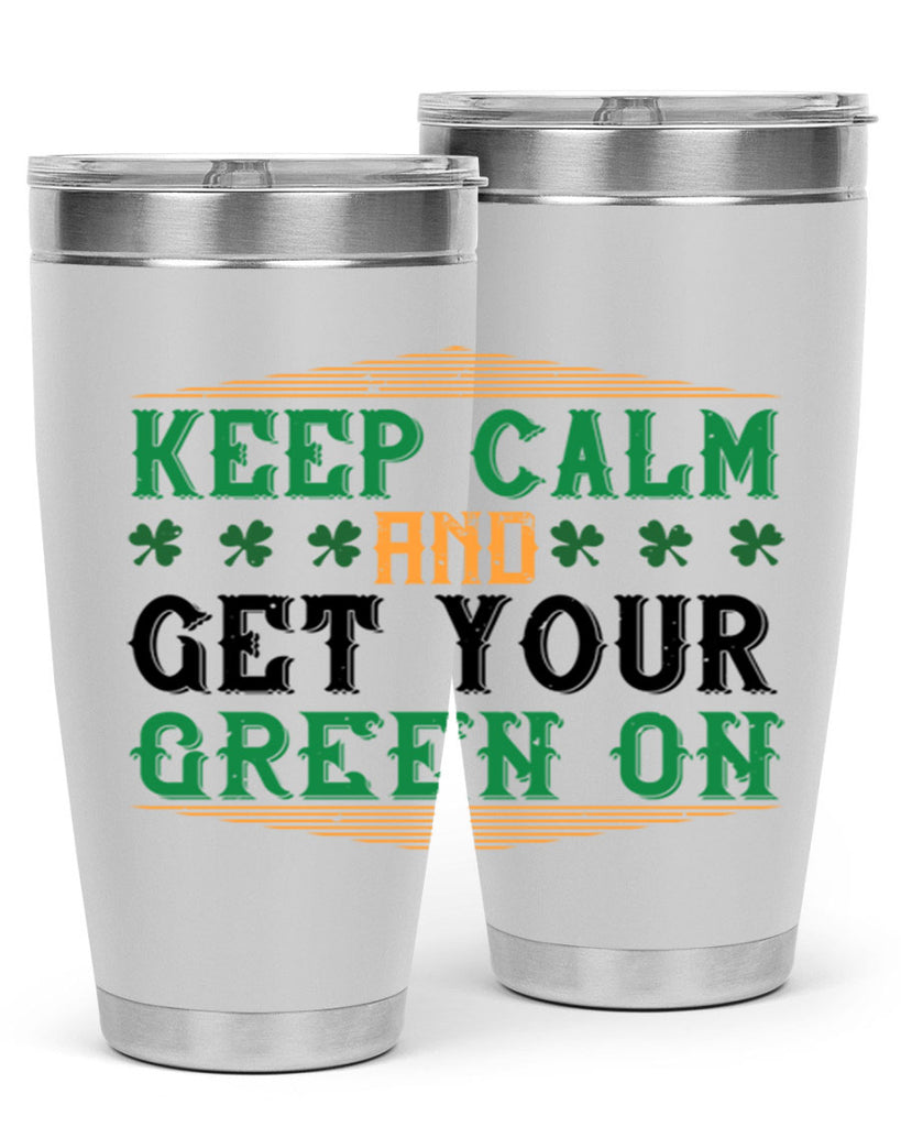 keep calm and get your green on Style 126#- St Patricks Day- Tumbler