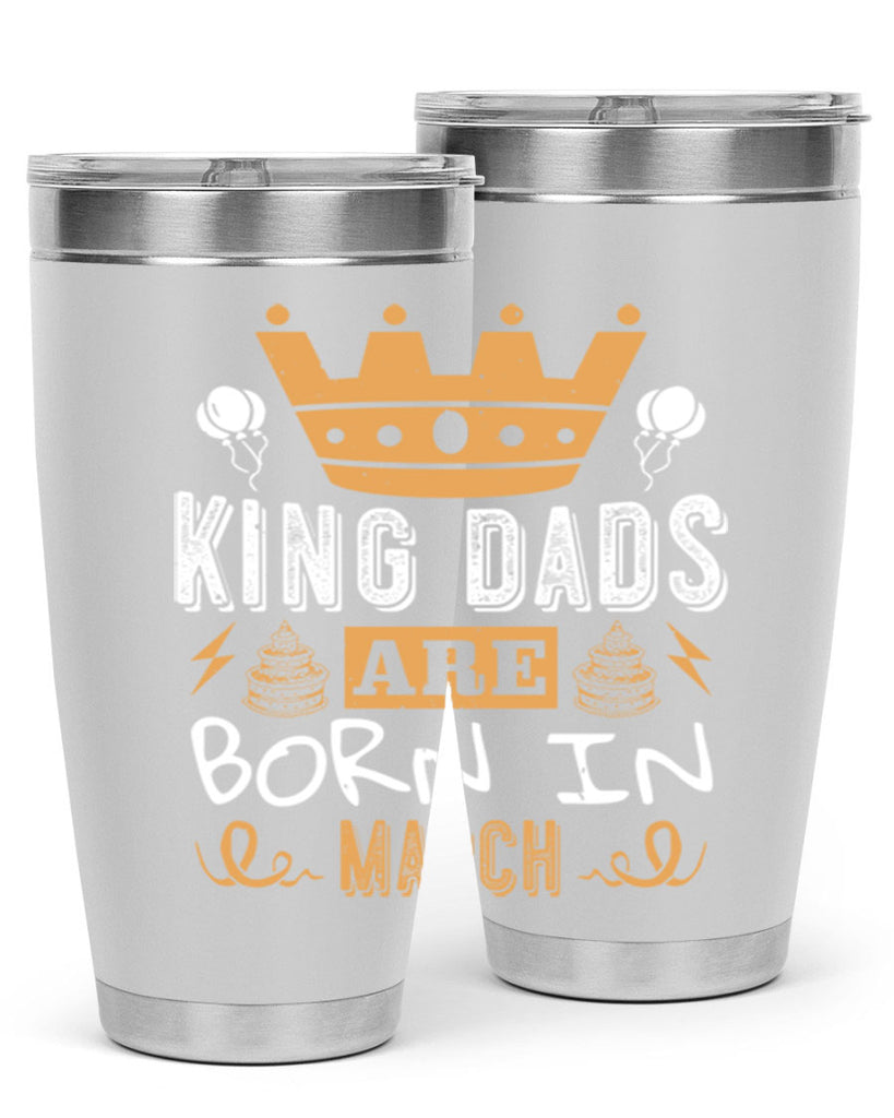 king dads are born in march Style 71#- birthday- tumbler