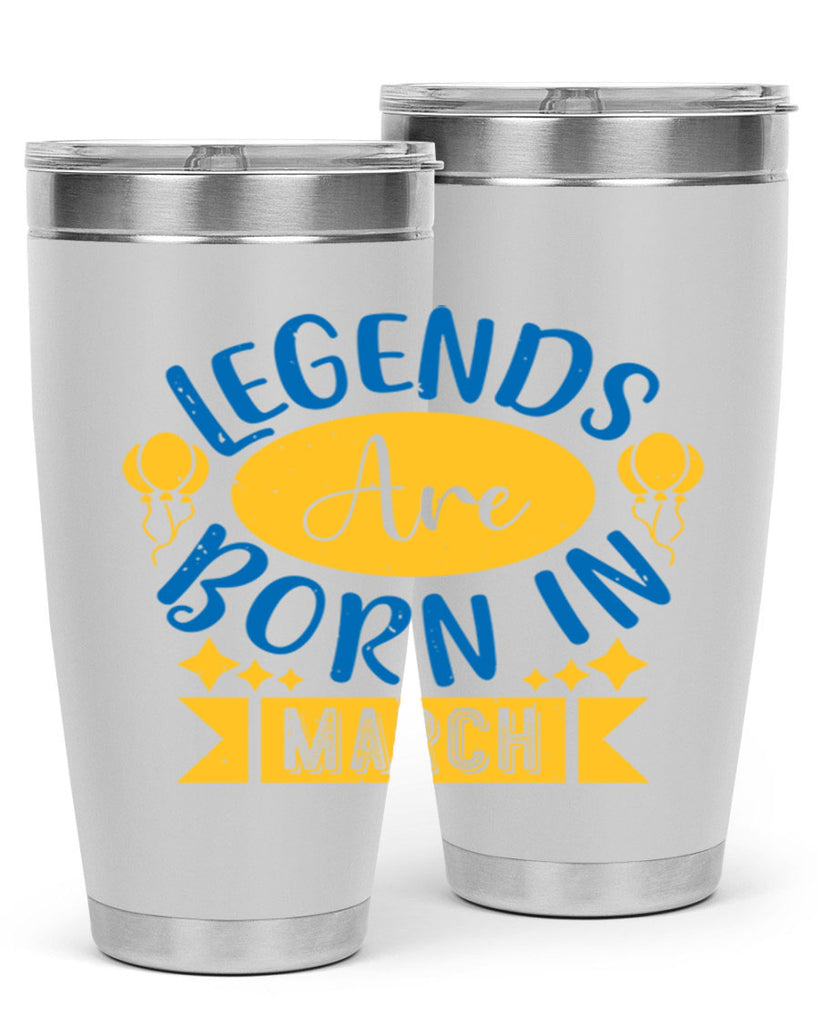 legends are born in march Style 56#- birthday- tumbler