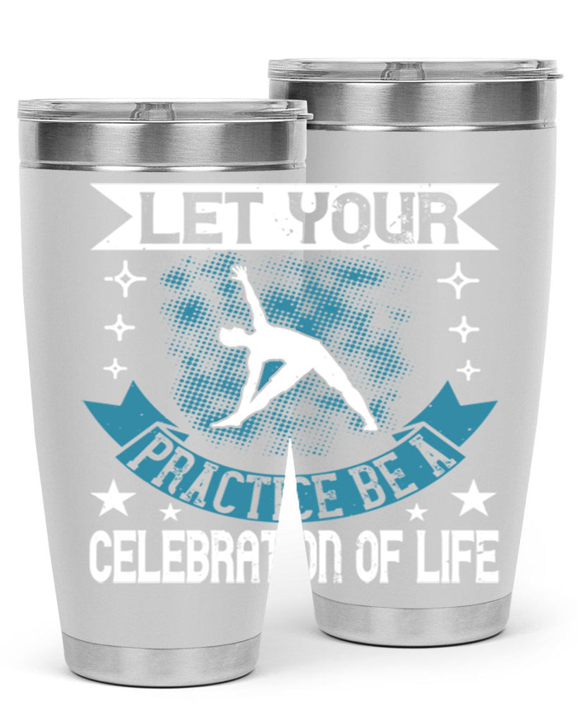 let your practice be a celebration of life 78#- yoga- Tumbler